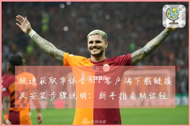 极速获取华体会APP客户端下载链接及安装步骤说明:新手指南助你轻松入门