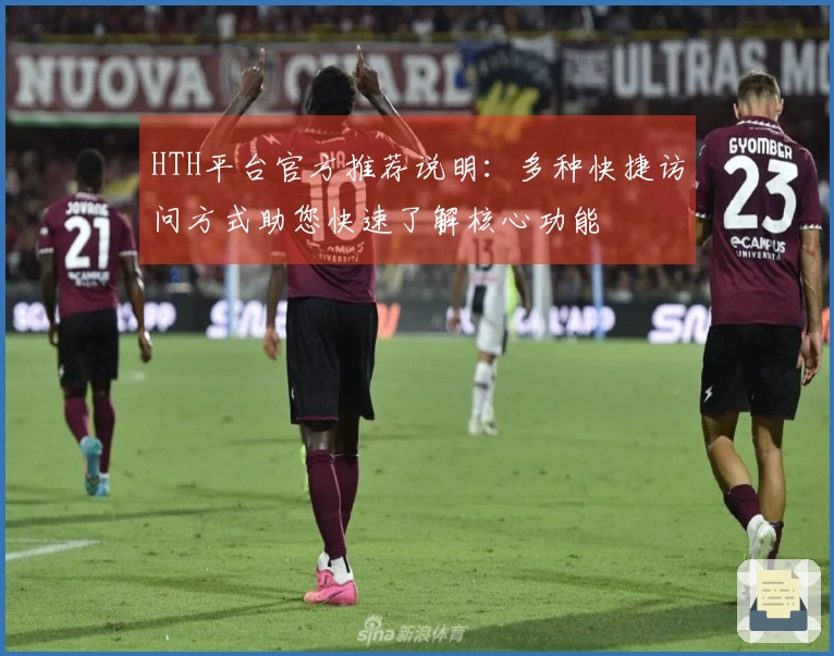 HTH平台官方推荐说明:多种快捷访问方式助您快速了解核心功能