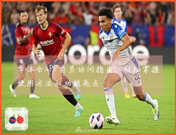 华体会APP首页访问指南：轻松掌握使用方法和功能亮点