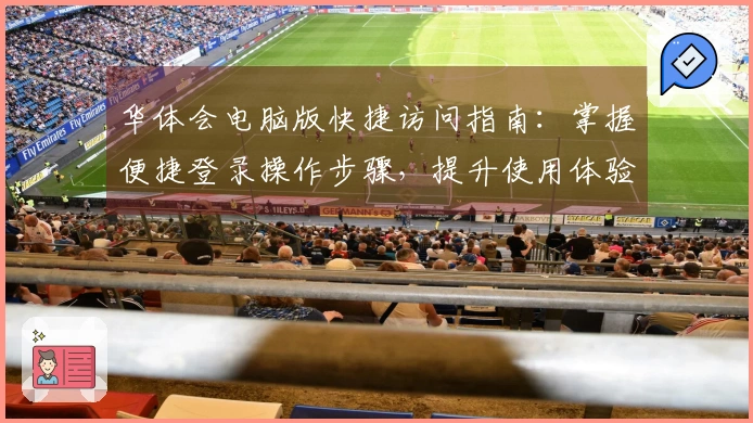 华体会电脑版快捷访问指南：掌握便捷登录操作步骤，提升使用体验