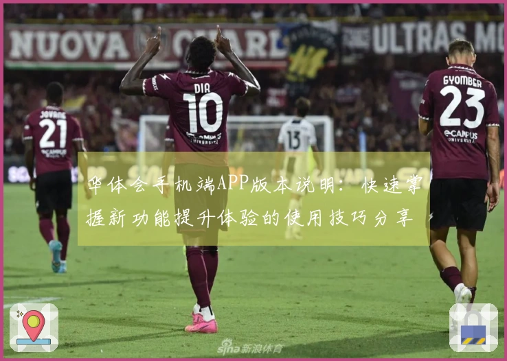 华体会手机端APP版本说明：快速掌握新功能提升体验的使用技巧分享