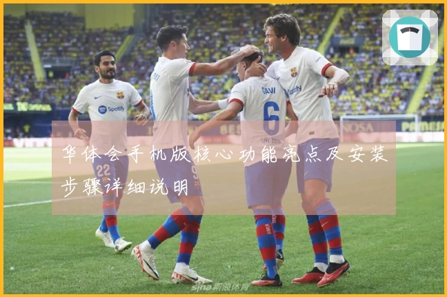 华体会手机版核心功能亮点及安装步骤详细说明